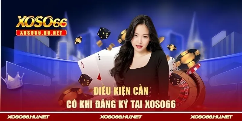 Điều kiện cần có khi đăng ký tại Xoso66 
