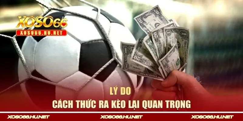 Lý do cách thức ra kèo lại quan trọng