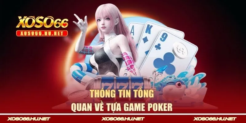 Thông tin tổng quan về tựa game poker 