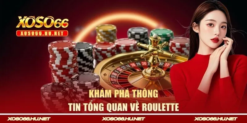Khám phá thông tin tổng quan về roulette