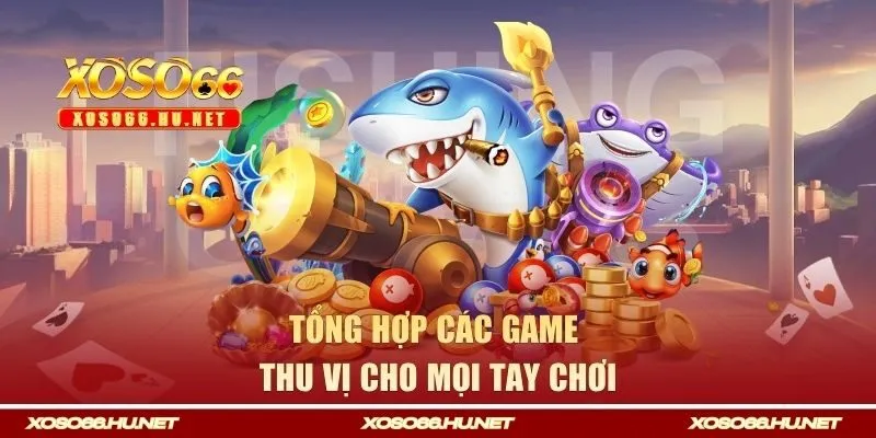 Tổng hợp các game thu vị cho mọi tay chơi