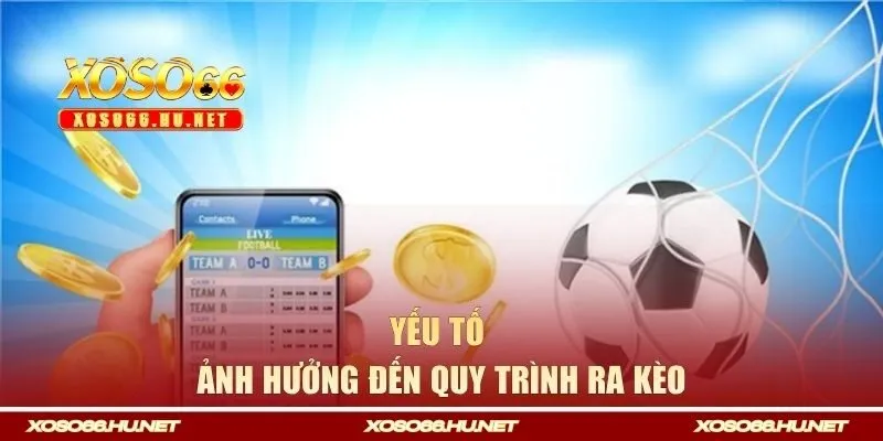 Yếu tố ảnh hưởng đến quy trình ra kèo